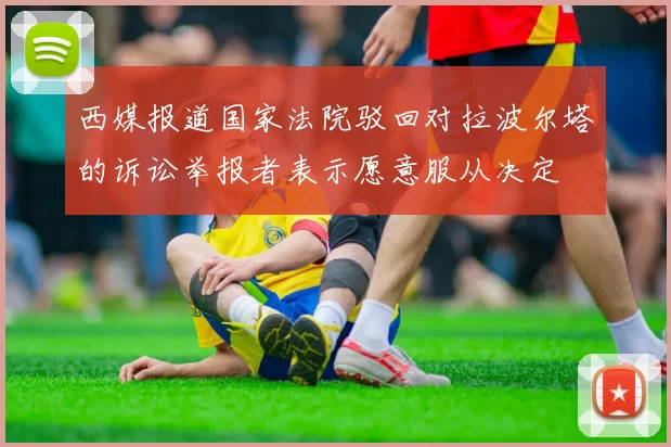 西媒报道国家法院驳回对拉波尔塔的诉讼举报者表示愿意服从决定